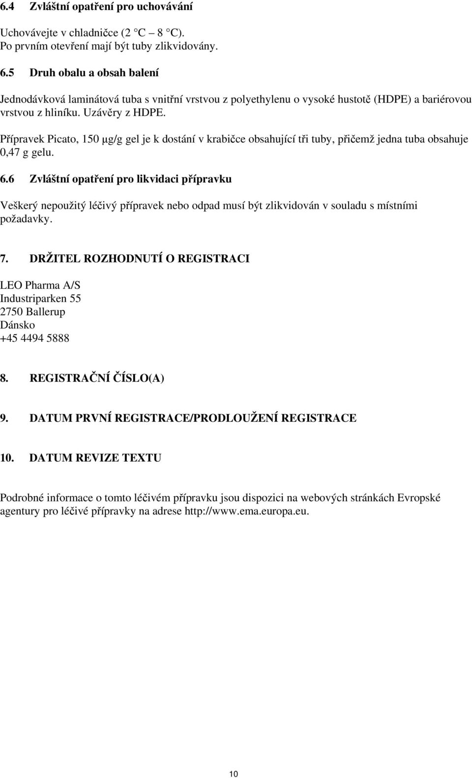 Přípravek Picato, 150 μg/g gel je k dostání v krabičce obsahující tři tuby, přičemž jedna tuba obsahuje 0,47 g gelu. 6.