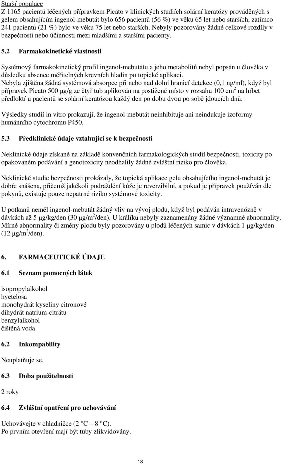 2 Farmakokinetické vlastnosti Systémový farmakokinetický profil ingenol-mebutátu a jeho metabolitů nebyl popsán u člověka v důsledku absence měřitelných krevních hladin po topické aplikaci.