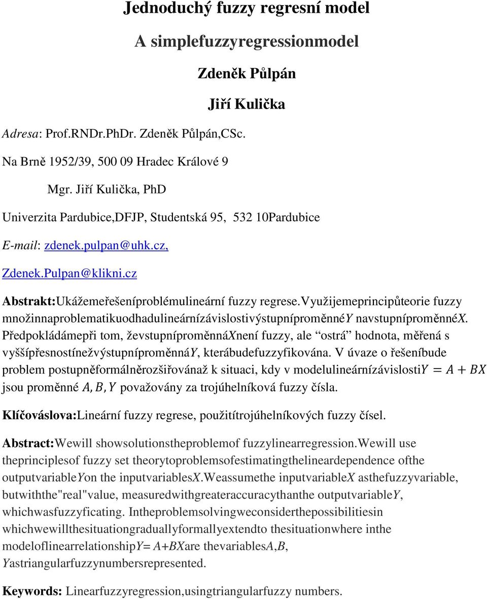 cz Abstrakt:Ukážemeřešeníproblémulineární fuzzy regrese.využijemeprincipůteorie fuzzy množinnaproblematikuodhadulineárnízávislostivýstupníproměnnéy navstupníproměnnéx.