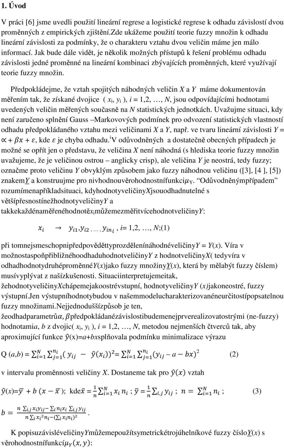 Jak bude dále vidět, je několik možných přístupů k řešení problému odhadu závislosti jedné proměnné na lineární kombinaci zbývajících proměnných, které využívají teorie fuzzy množin.