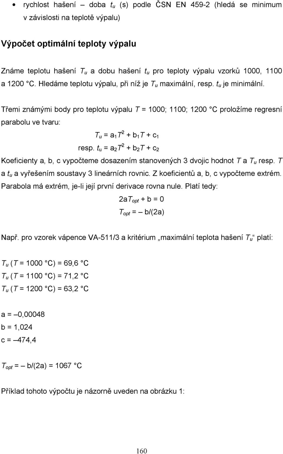 Třemi známými body pro teplotu výpalu T = 1000; 1100; 1200 C proložíme regresní parabolu ve tvaru: T u = a 1 T 2 + b 1 T + c 1 resp.