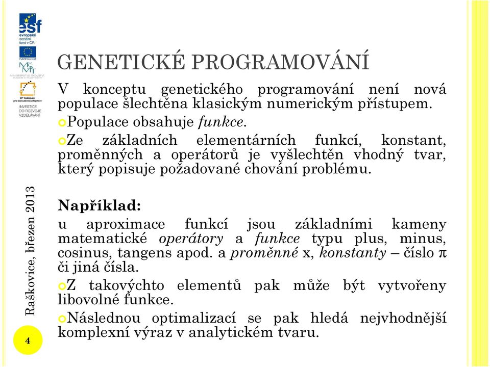 4 Například: u aproximace funkcí jsou základními kameny matematické operátory a funkce typu plus, minus, cosinus, tangens apod.