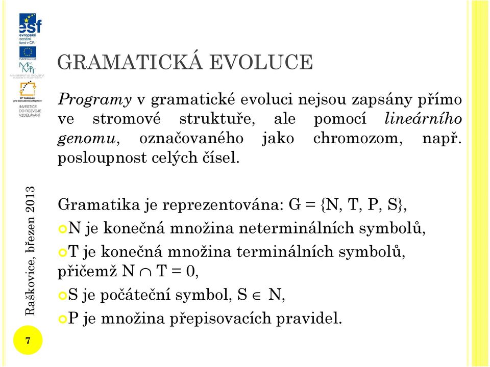 Gramatika je reprezentována: G = {N, T, P, S}, N je konečná množina neterminálních symbolů, T je