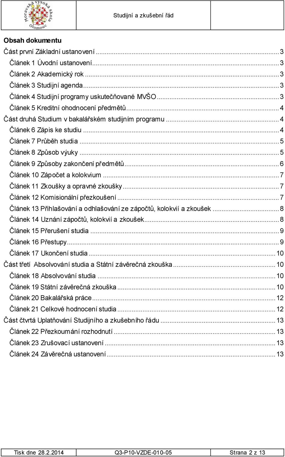 .. 5 Článek 9 Způsoby zakončení předmětů... 6 Článek 10 Zápočet a kolokvium... 7 Článek 11 Zkoušky a opravné zkoušky... 7 Článek 12 Komisionální přezkoušení.