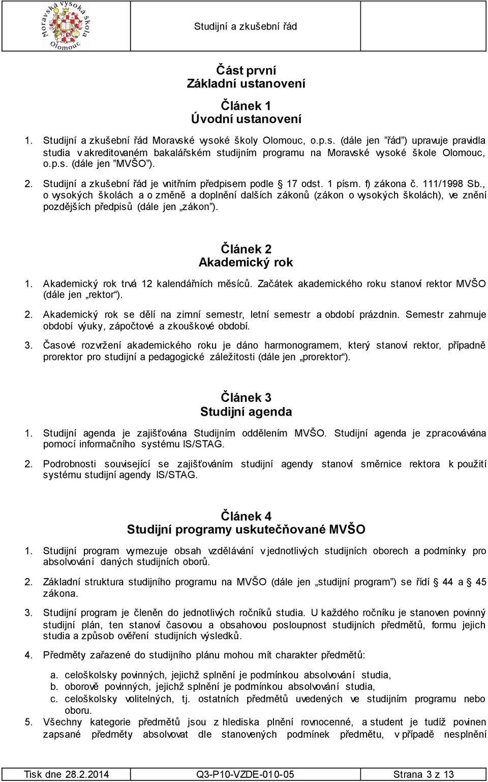 , o vysokých školách a o změně a doplnění dalších zákonů (zákon o vysokých školách), ve znění pozdějších předpisů (dále jen zákon ). Článek 2 Akademický rok 1.