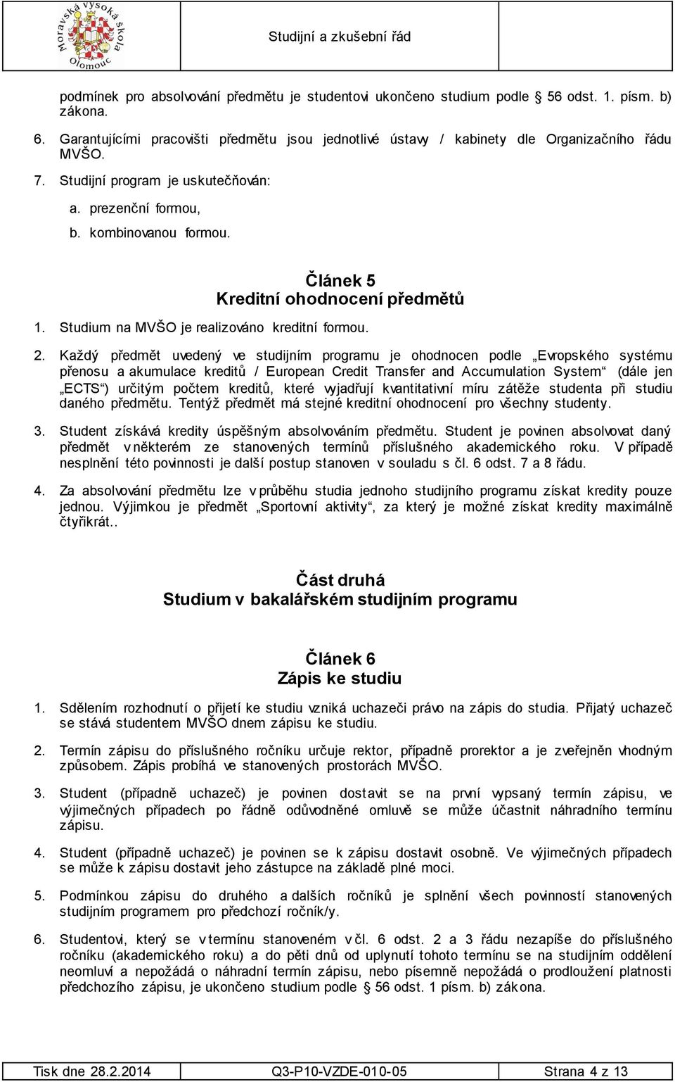 Každý předmět uvedený ve studijním programu je ohodnocen podle Evropského systému přenosu a akumulace kreditů / European Credit Transfer and Accumulation System (dále jen ECTS ) určitým počtem