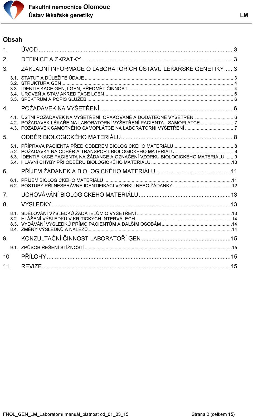 POŽADAVEK LÉKAŘE NA LABORATORNÍ VYŠETŘENÍ PACIENTA - SAMOPLÁTCE... 7 4.3. POŽADAVEK SAMOTNÉHO SAMOPLÁTCE NA LABORATORNÍ VYŠETŘENÍ... 7 5. ODBĚR BIOLOGICKÉHO MATERIÁLU...8 5.1.