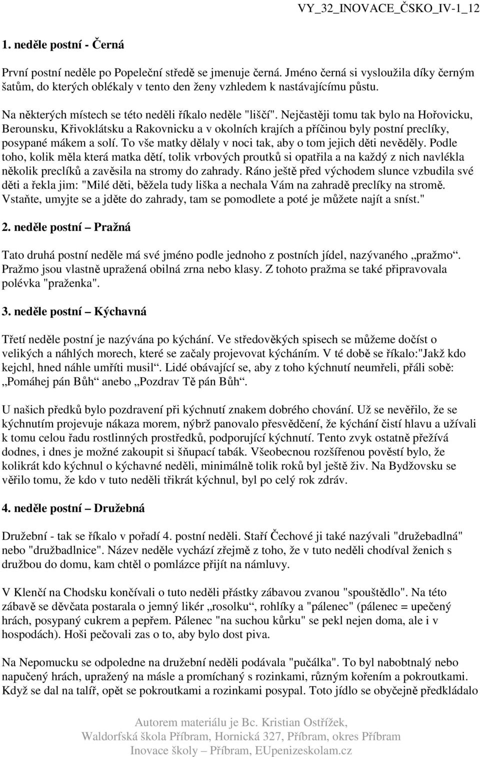 Nejčastěji tomu tak bylo na Hořovicku, Berounsku, Křivoklátsku a Rakovnicku a v okolních krajích a příčinou byly postní preclíky, posypané mákem a solí.