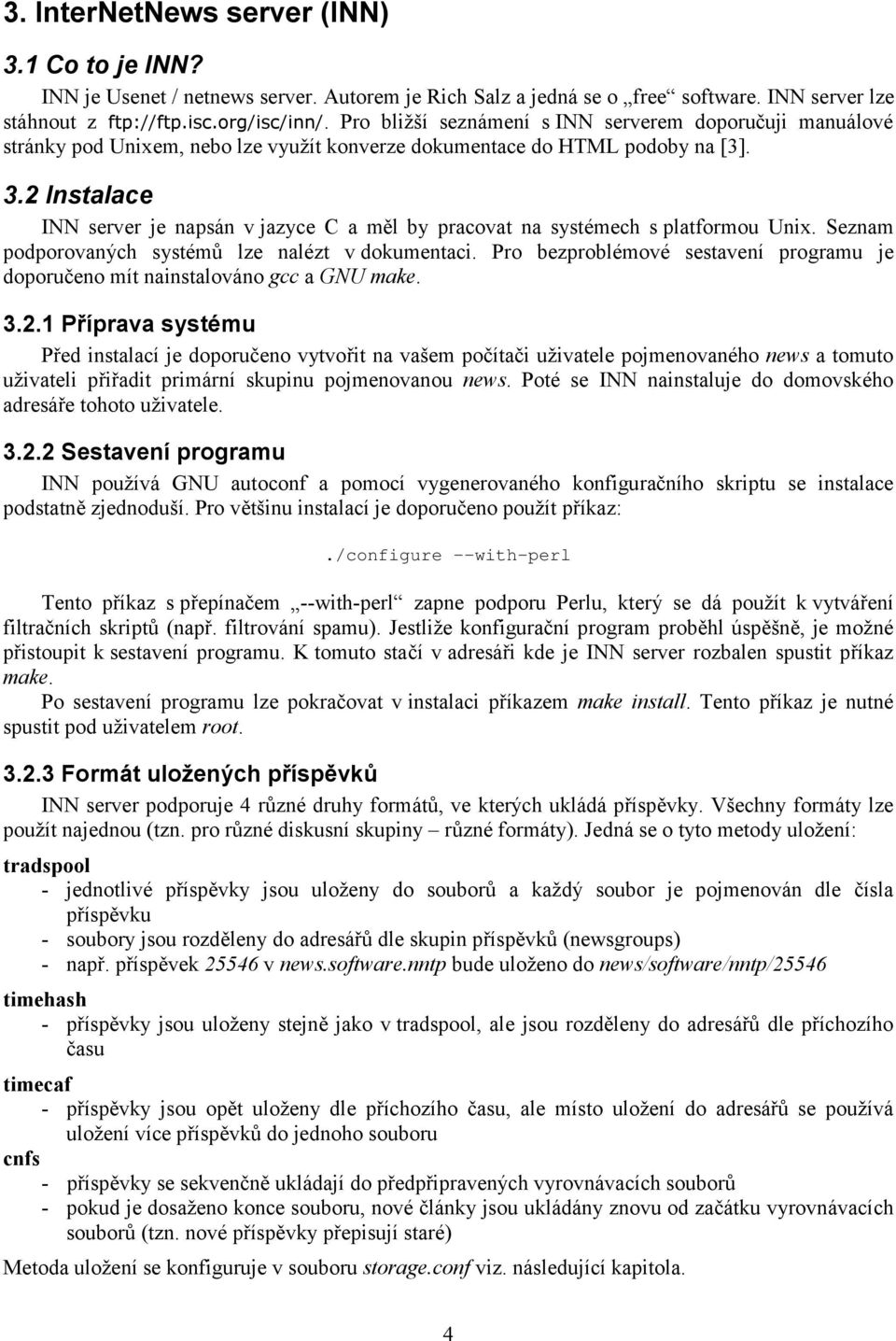 2 Instalace INN server je napsán v jazyce C a měl by pracovat na systémech s platformou Unix. Seznam podporovaných systémů lze nalézt v dokumentaci.