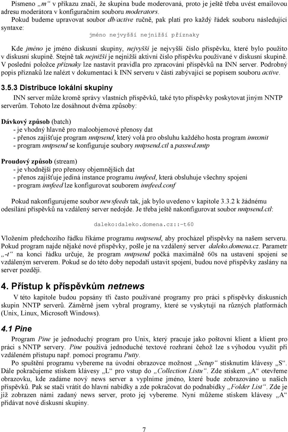 příspěvku, které bylo použito v diskusní skupině. Stejně tak nejnižší je nejnižší aktivní číslo příspěvku používané v diskusní skupině.