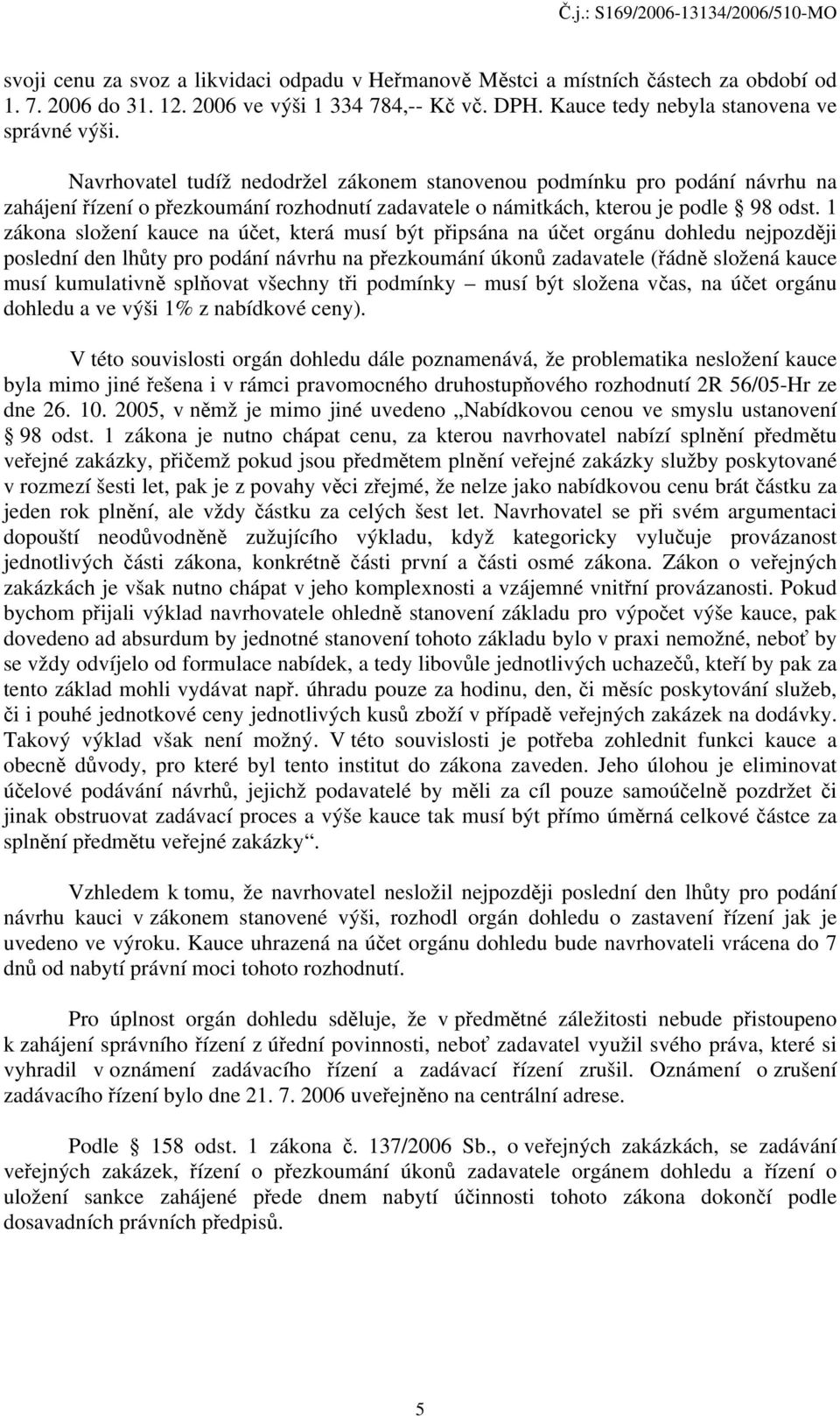 1 zákona složení kauce na účet, která musí být připsána na účet orgánu dohledu nejpozději poslední den lhůty pro podání návrhu na přezkoumání úkonů zadavatele (řádně složená kauce musí kumulativně