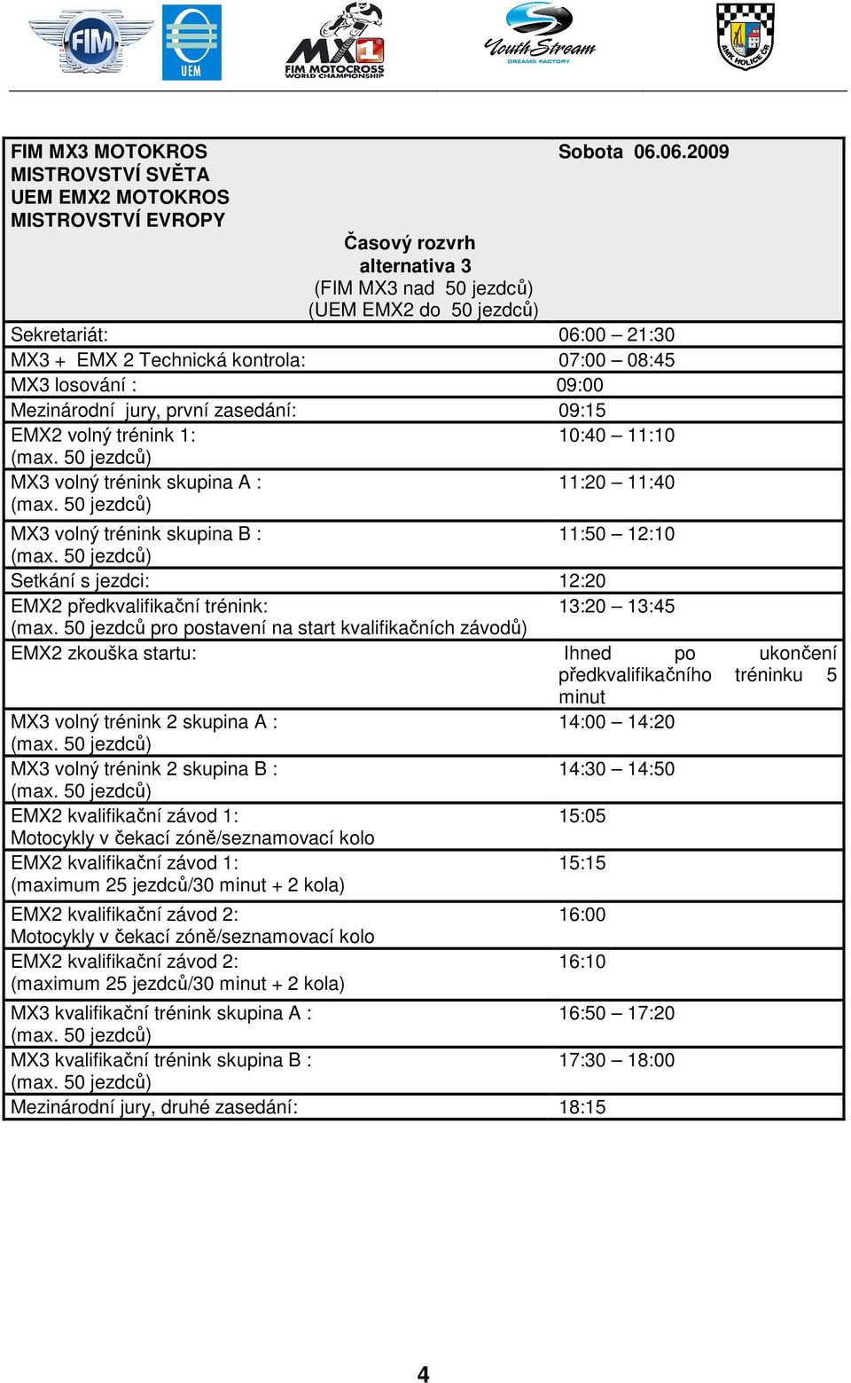 : 14:00 14:20 MX3 volný trénink 2 skupina B : 14:30 14:50 (maximum 25 jezdců/30 + 2 kola) (maximum 25 jezdců/30 + 2 kola) MX3