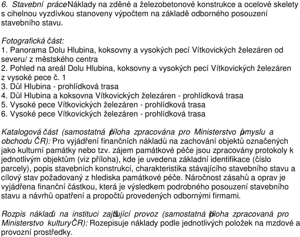 Dl Hlubina - prohlídková trasa 4. Dl Hlubina a koksovna Vítkovických železáren - prohlídková trasa 5. Vysoké pece Vítkovických železáren - prohlídková trasa 6.