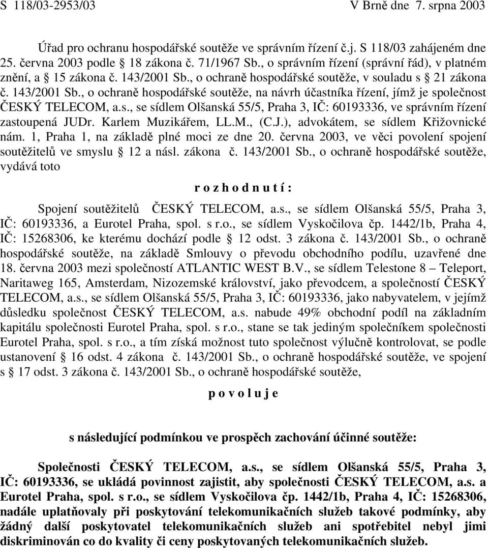 s., se sídlem Olšanská 55/5, Praha 3, IČ: 60193336, ve správním řízení zastoupená JUDr. Karlem Muzikářem, LL.M., (C.J.), advokátem, se sídlem Křižovnické nám.