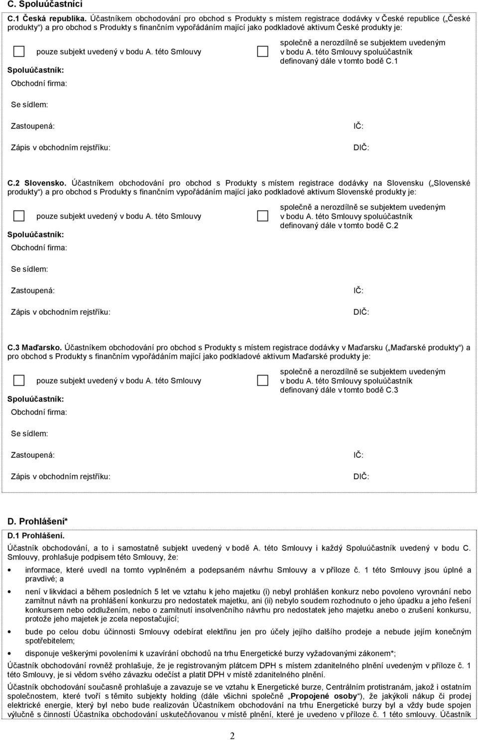 produkty je: Spoluúčastník: pouze subjekt uvedený v bodu A. této Smlouvy společně a nerozdílně se subjektem uvedeným v bodu A. této Smlouvy spoluúčastník definovaný dále v tomto bodě C.1 C.