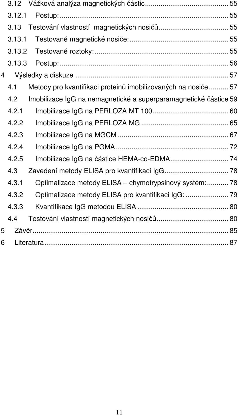 .. 60 4.2.2 Imobilizace IgG na PERLOZA MG... 65 4.2.3 Imobilizace IgG na MGCM... 67 4.2.4 Imobilizace IgG na PGMA... 72 4.2.5 Imobilizace IgG na částice HEMA-co-EDMA... 74 4.