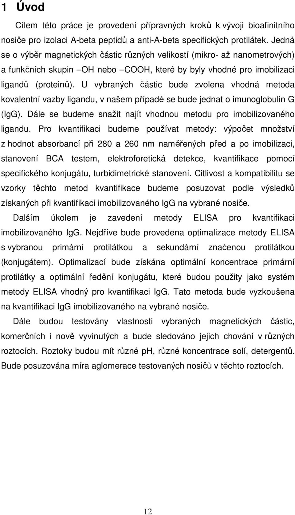 U vybraných částic bude zvolena vhodná metoda kovalentní vazby ligandu, v našem případě se bude jednat o imunoglobulin G (IgG). Dále se budeme snažit najít vhodnou metodu pro imobilizovaného ligandu.