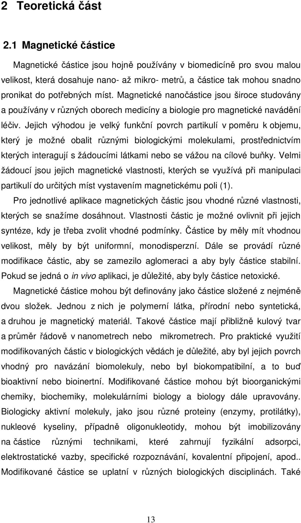 Magnetické nanočástice jsou široce studovány a používány v různých oborech medicíny a biologie pro magnetické navádění léčiv.