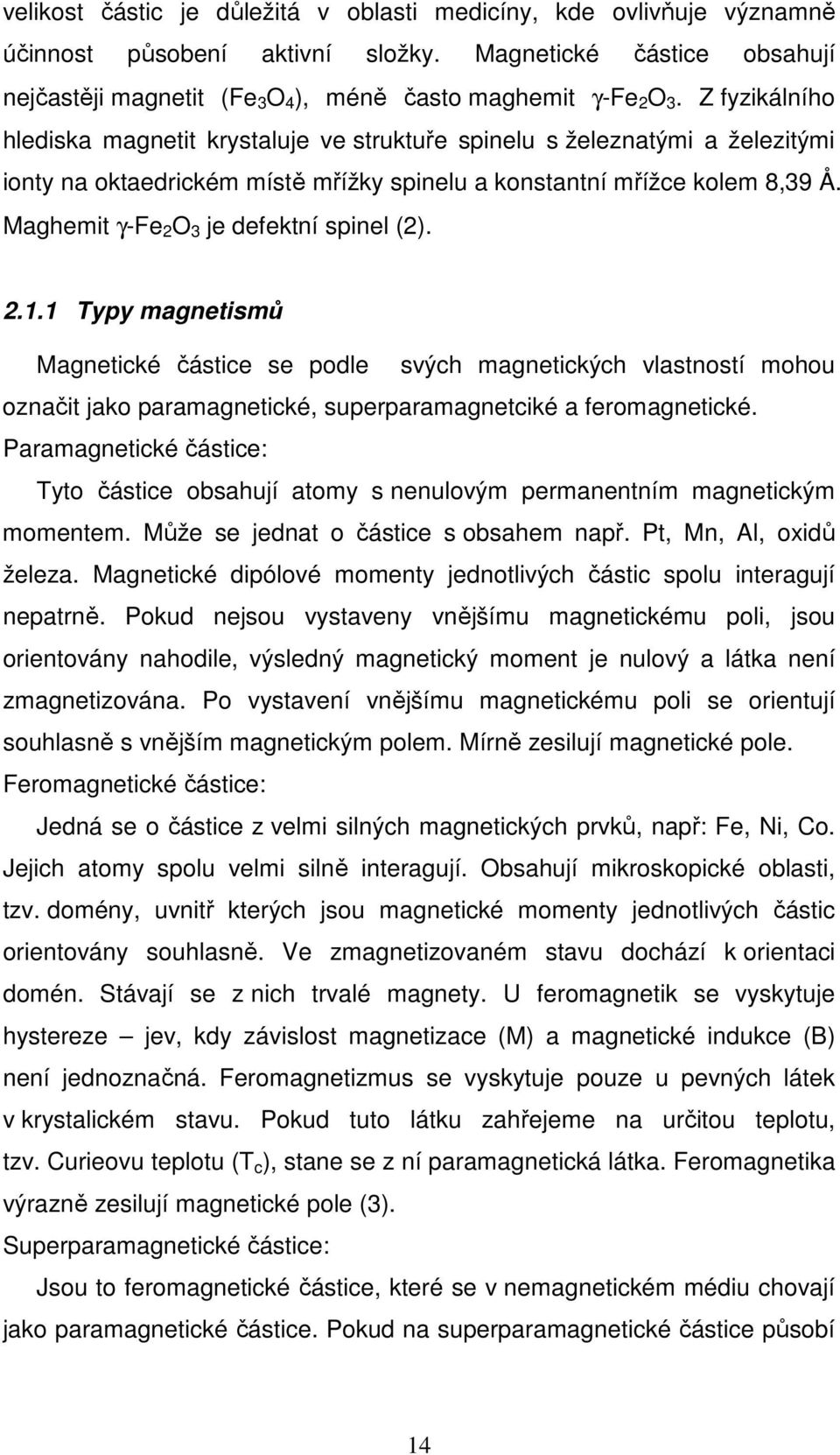 Maghemit γ-fe 2 O 3 je defektní spinel (2). 2.1.1 Typy magnetismů Magnetické částice se podle svých magnetických vlastností mohou označit jako paramagnetické, superparamagnetciké a feromagnetické.