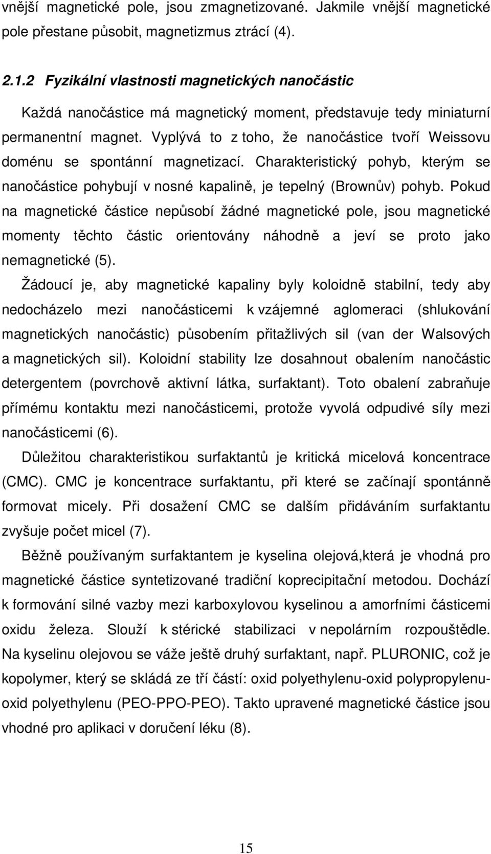 Vyplývá to z toho, že nanočástice tvoří Weissovu doménu se spontánní magnetizací. Charakteristický pohyb, kterým se nanočástice pohybují v nosné kapalině, je tepelný (Brownův) pohyb.