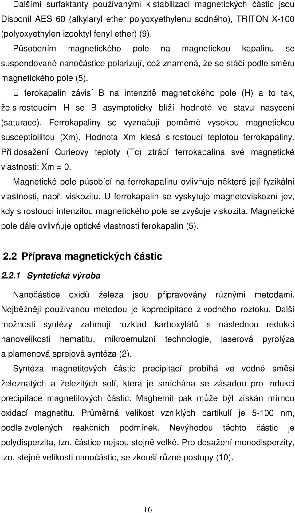 U ferokapalin závisí B na intenzitě magnetického pole (H) a to tak, že s rostoucím H se B asymptoticky blíží hodnotě ve stavu nasycení (saturace).