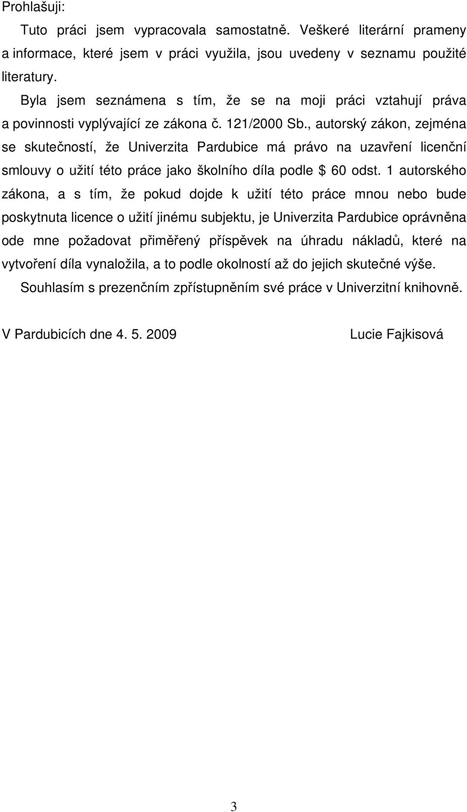 , autorský zákon, zejména se skutečností, že Univerzita Pardubice má právo na uzavření licenční smlouvy o užití této práce jako školního díla podle $ 60 odst.