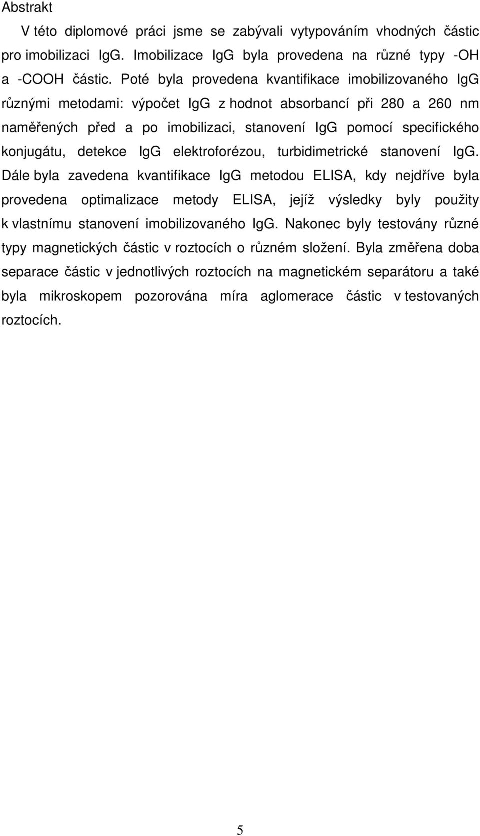 detekce IgG elektroforézou, turbidimetrické stanovení IgG.