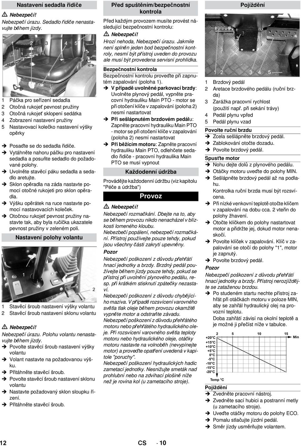 Vytáhněte nahoru páčku pro nastavení sedadla a posuňte sedadlo do požadované polohy. Uvolněte stavěcí páku sedadla a sedadlo aretujte.