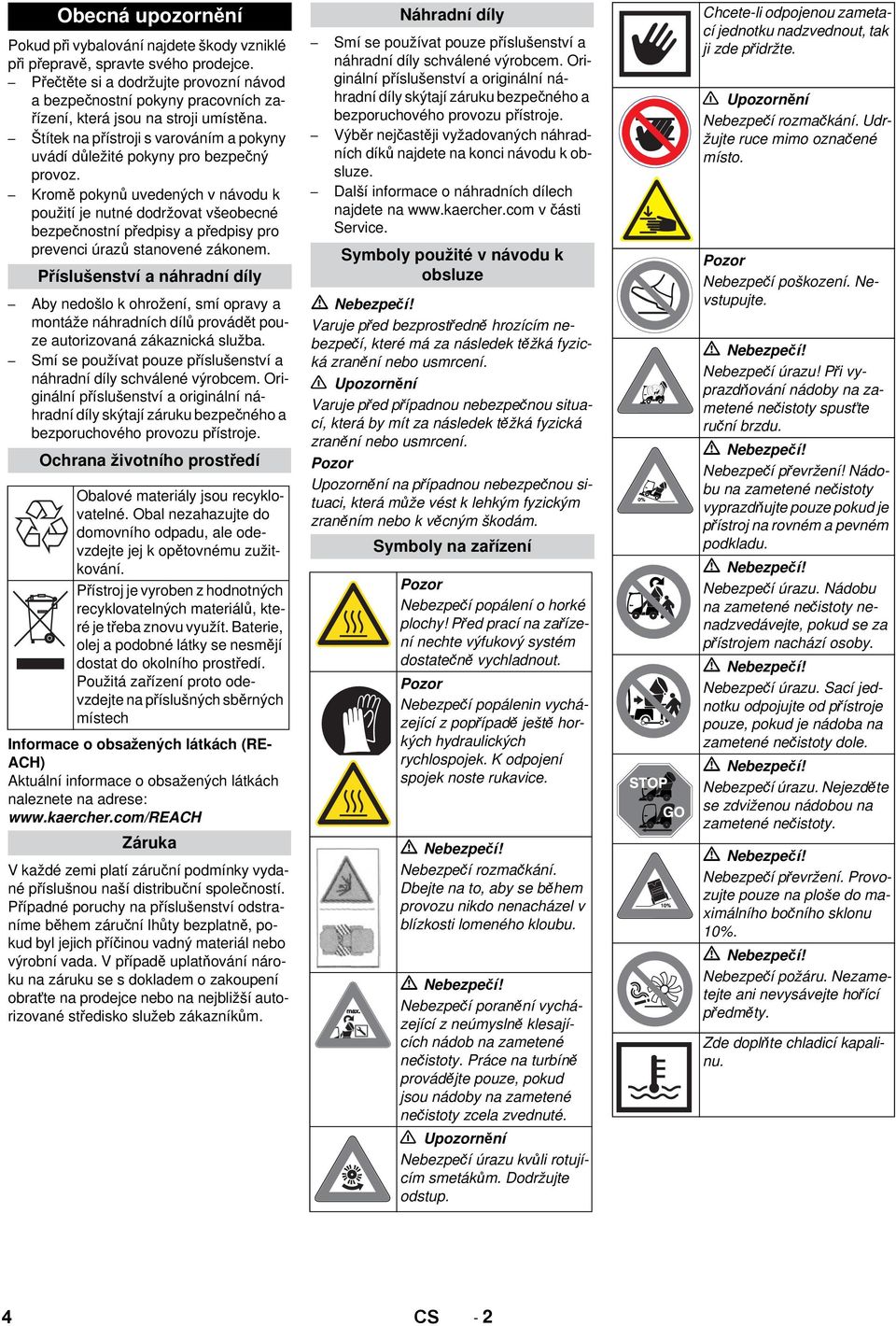 Kromě pokynů uvedených v návodu k použití je nutné dodržovat všeobecné bezpečnostní předpisy a předpisy pro prevenci úrazů stanovené zákonem.