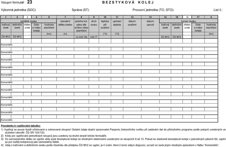 druh teplota upínací datum datum konec úseku tøídicí hodnota délka úseku pásu dle svaru pøi teplota svaøení upnutí tra ový definièní tøídící znak stanièení smìru rùstu svaøení úsek úsek znak èíslo a