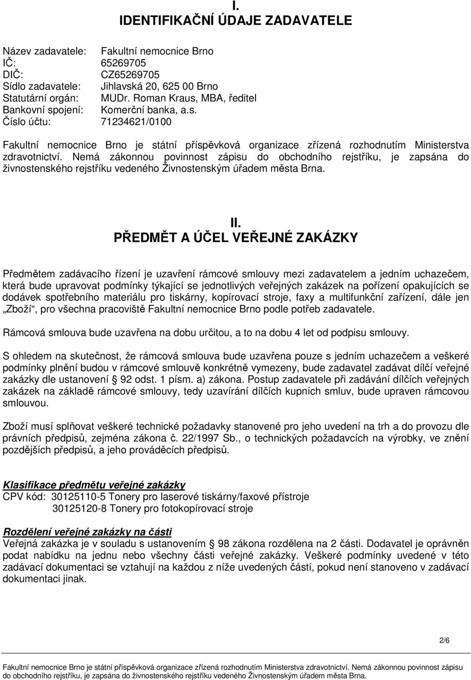 Nemá zákonnou povinnost zápisu do obchodního rejstříku, je zapsána do živnostenského rejstříku vedeného Živnostenským úřadem města Brna. II.