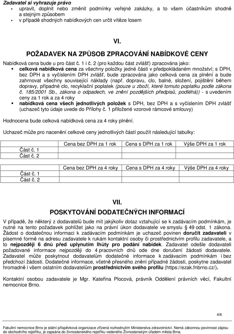 2 (pro každou část zvlášť) zpracována jako: celková nabídková cena za všechny položky jedné části v předpokládaném množství; s DPH, bez DPH a s vyčíslením DPH zvlášť, bude zpracována jako celková