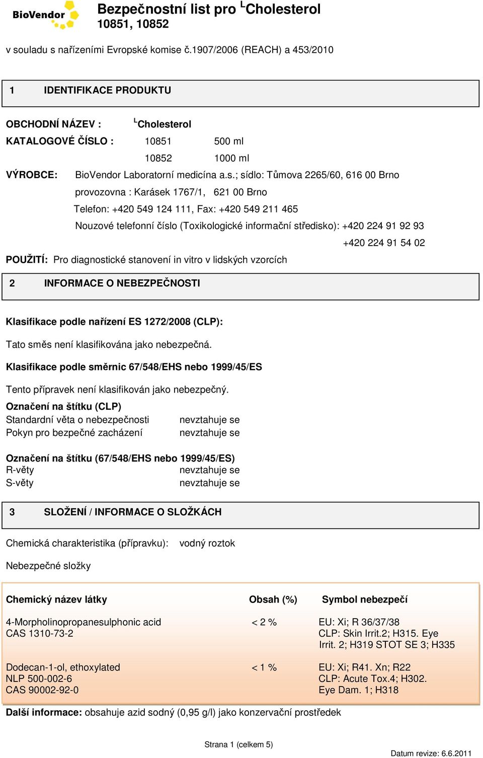 ; sídlo: Tůmova 2265/60, 616 00 Brno provozovna : Karásek 1767/1, 621 00 Brno Telefon: +420 549 124 111, Fax: +420 549 211 465 Nouzové telefonní číslo (Toxikologické informační středisko): +420 224