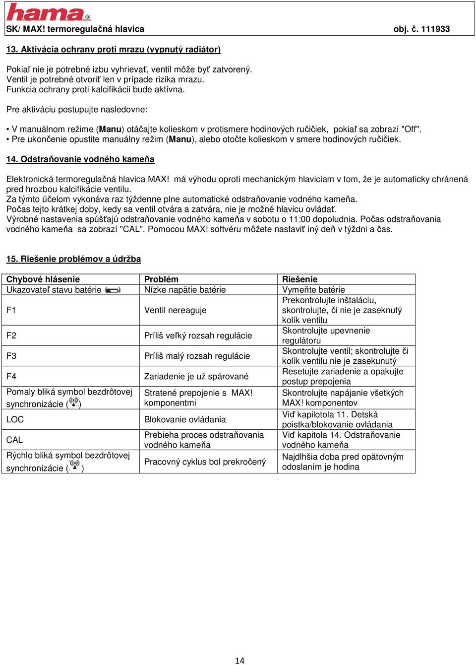 Pre aktiváciu postupujte nasledovne: V manuálnom režime (Manu) otáčajte kolieskom v protismere hodinových ručičiek, pokiaľ sa zobrazí "Off".