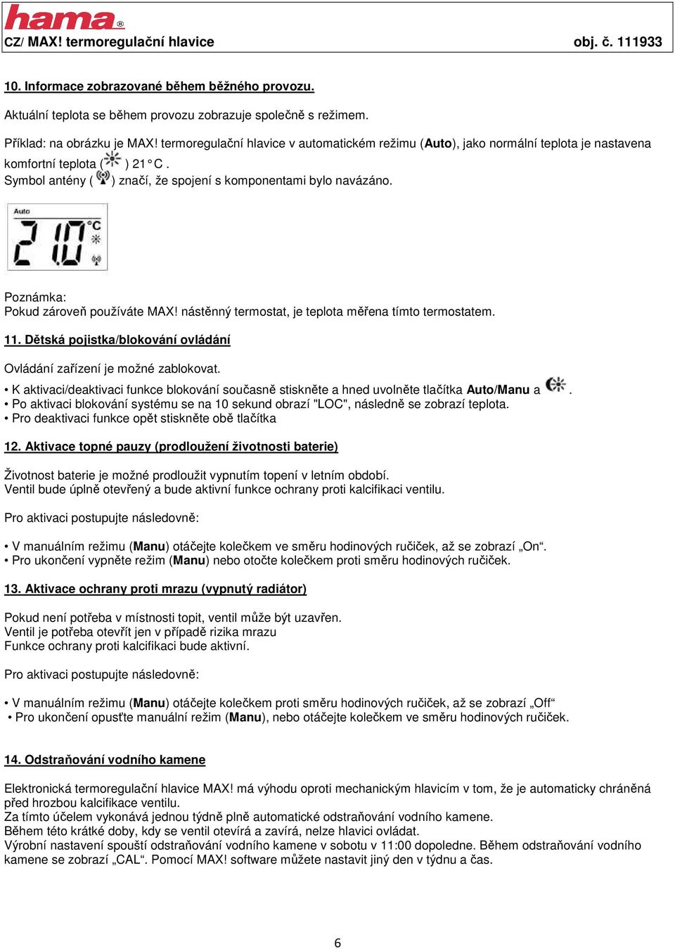 Poznámka: Pokud zároveň používáte MAX! nástěnný termostat, je teplota měřena tímto termostatem. 11. Dětská pojistka/blokování ovládání Ovládání zařízení je možné zablokovat.