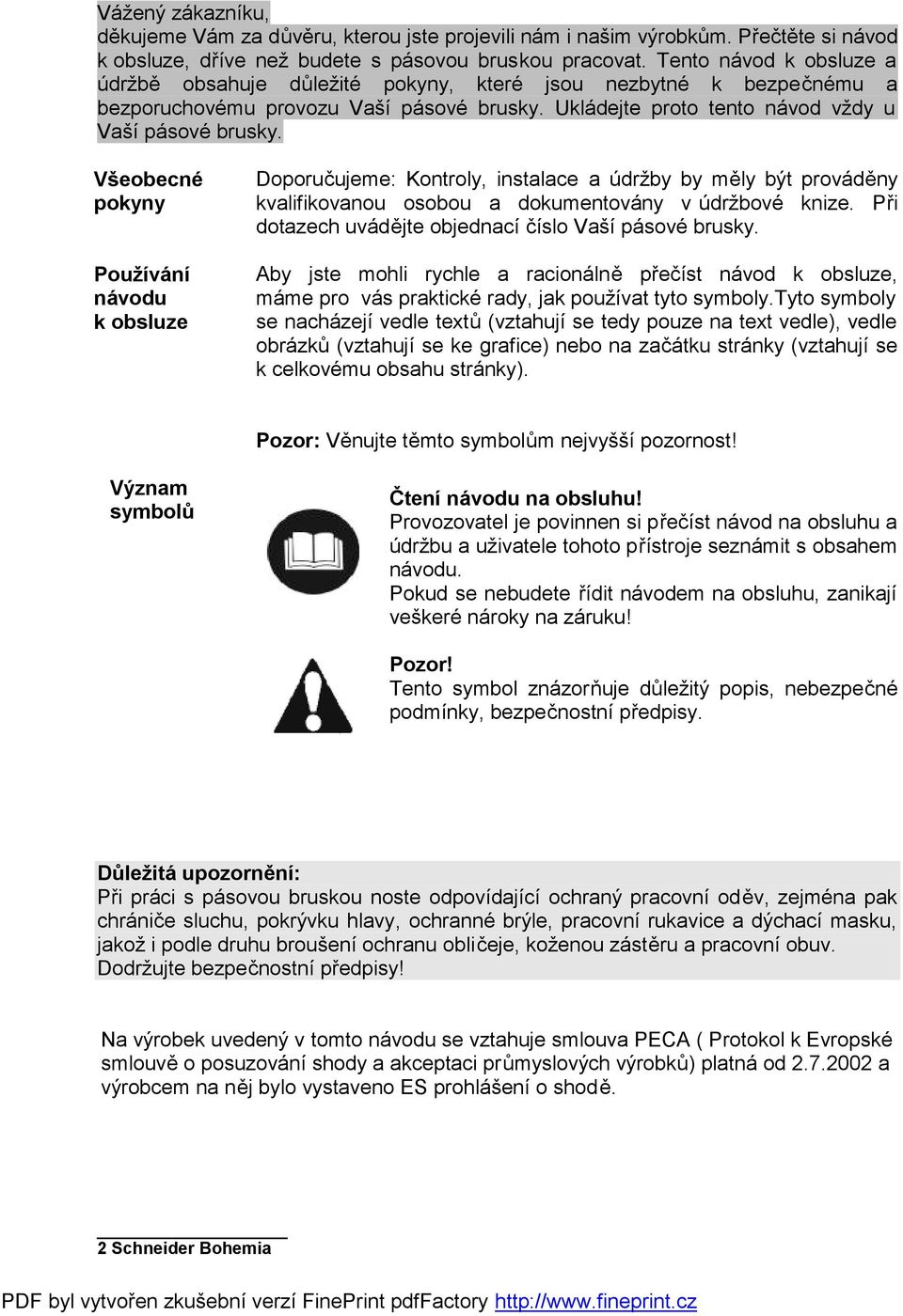 Všeobecné pokyny Používání návodu k obsluze Doporučujeme: Kontroly, instalace a údržby by měly být prováděny kvalifikovanou osobou a dokumentovány v údržbové knize.