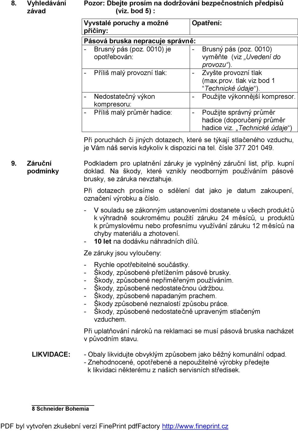 - Příliš malý provozní tlak: - Zvyšte provozní tlak (max.prov. tlak viz bod 1 Technické údaje ). - Nedostatečný výkon - Použijte výkonnější kompresor.