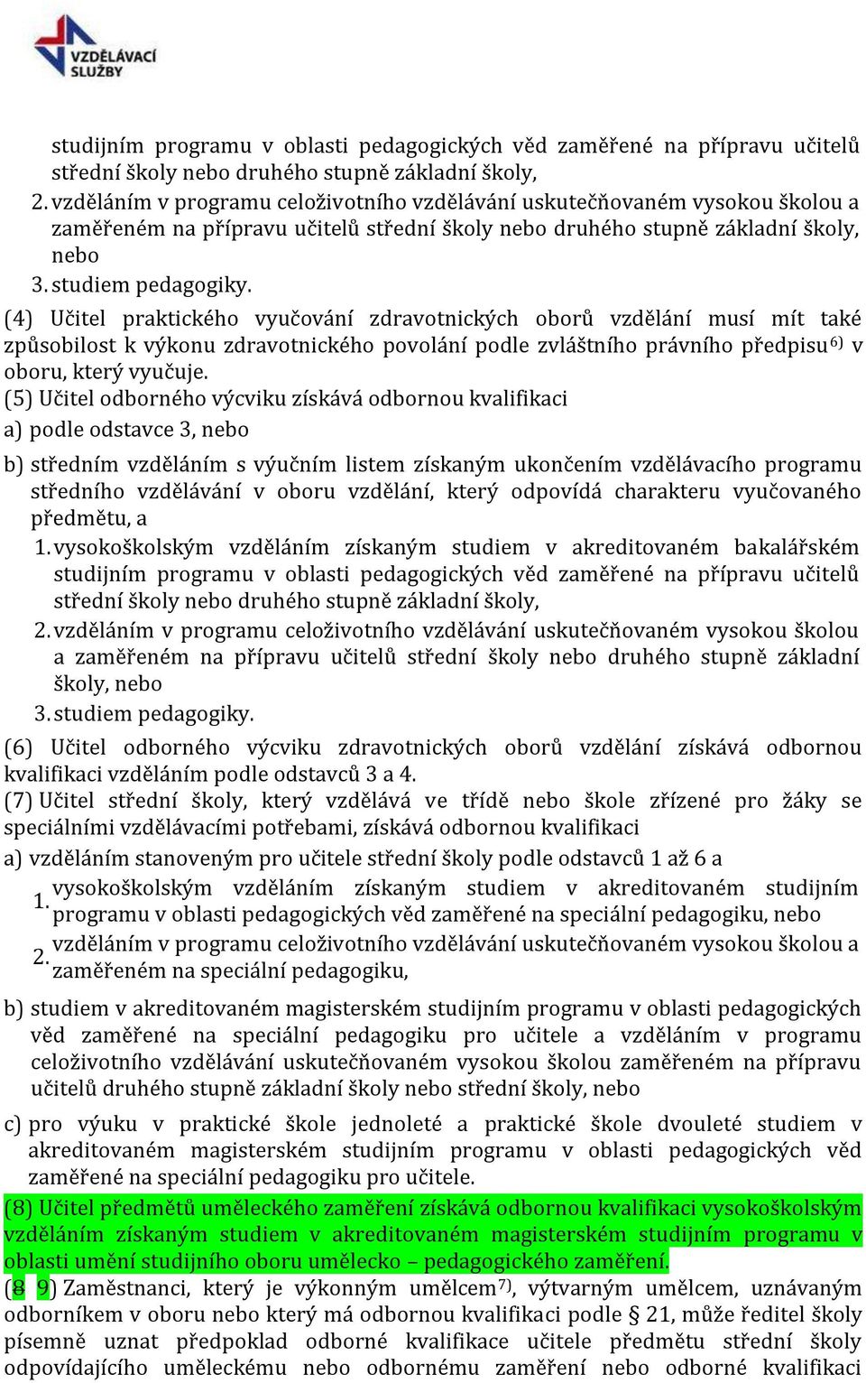 (4) Učitel praktického vyučování zdravotnických oborů vzdělání musí mít také způsobilost k výkonu zdravotnického povolání podle zvláštního právního předpisu 6) v oboru, který vyučuje.