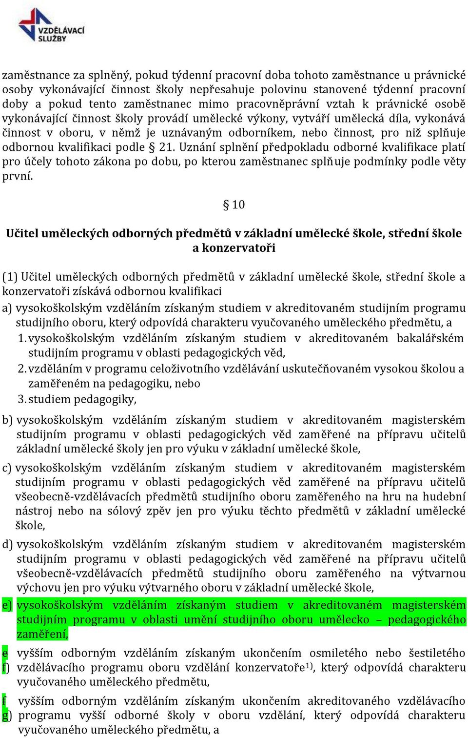 splňuje odbornou kvalifikaci podle 21. Uznání splnění předpokladu odborné kvalifikace platí pro účely tohoto zákona po dobu, po kterou zaměstnanec splňuje podmínky podle věty první.