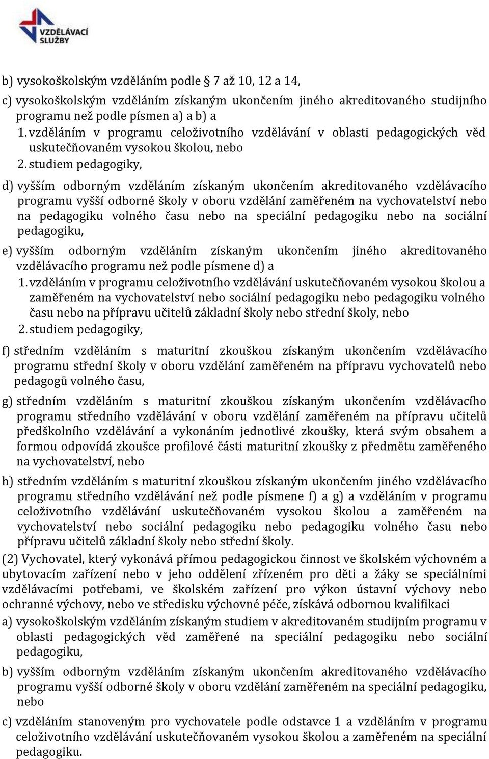 studiem pedagogiky, d) vyšším odborným vzděláním získaným ukončením akreditovaného vzdělávacího programu vyšší odborné školy v oboru vzdělání zaměřeném na vychovatelství nebo na pedagogiku volného