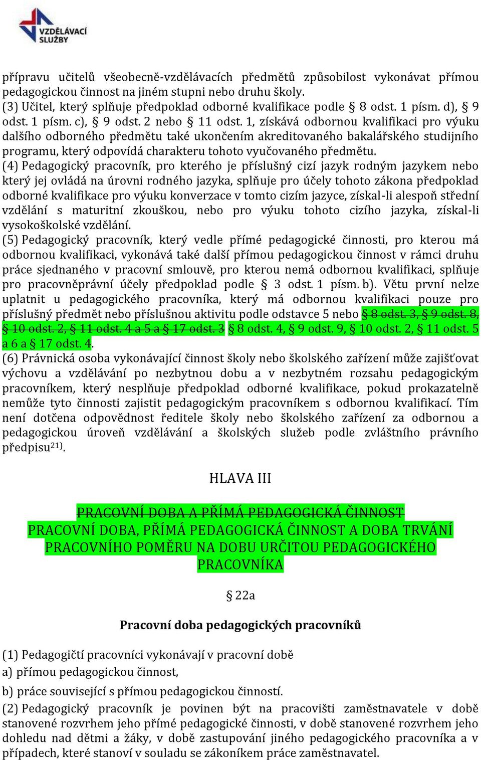 1, získává odbornou kvalifikaci pro výuku dalšího odborného předmětu také ukončením akreditovaného bakalářského studijního programu, který odpovídá charakteru tohoto vyučovaného předmětu.