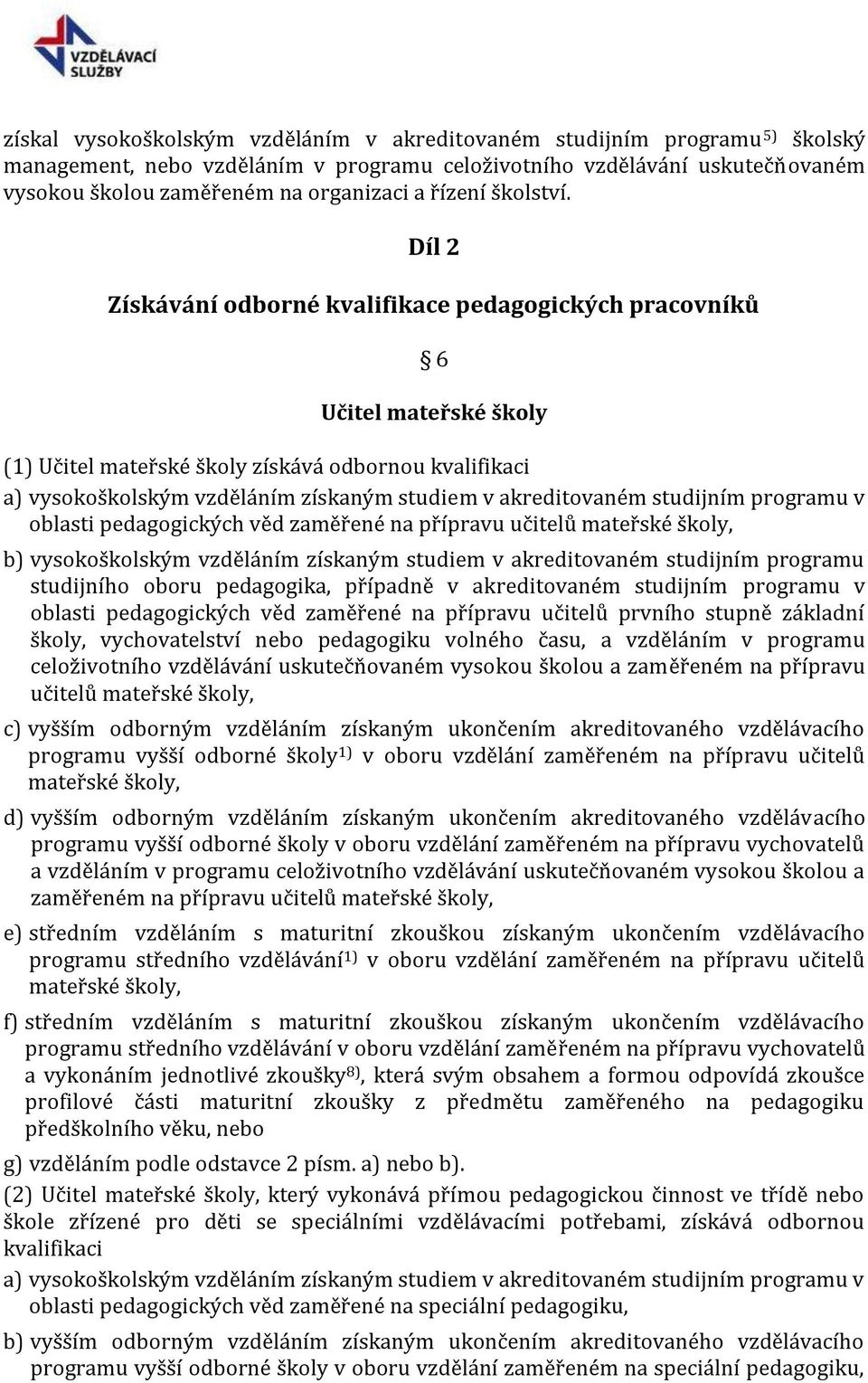 Díl 2 Získávání odborné kvalifikace pedagogických pracovníků 6 Učitel mateřské školy (1) Učitel mateřské školy získává odbornou kvalifikaci a) vysokoškolským vzděláním získaným studiem v