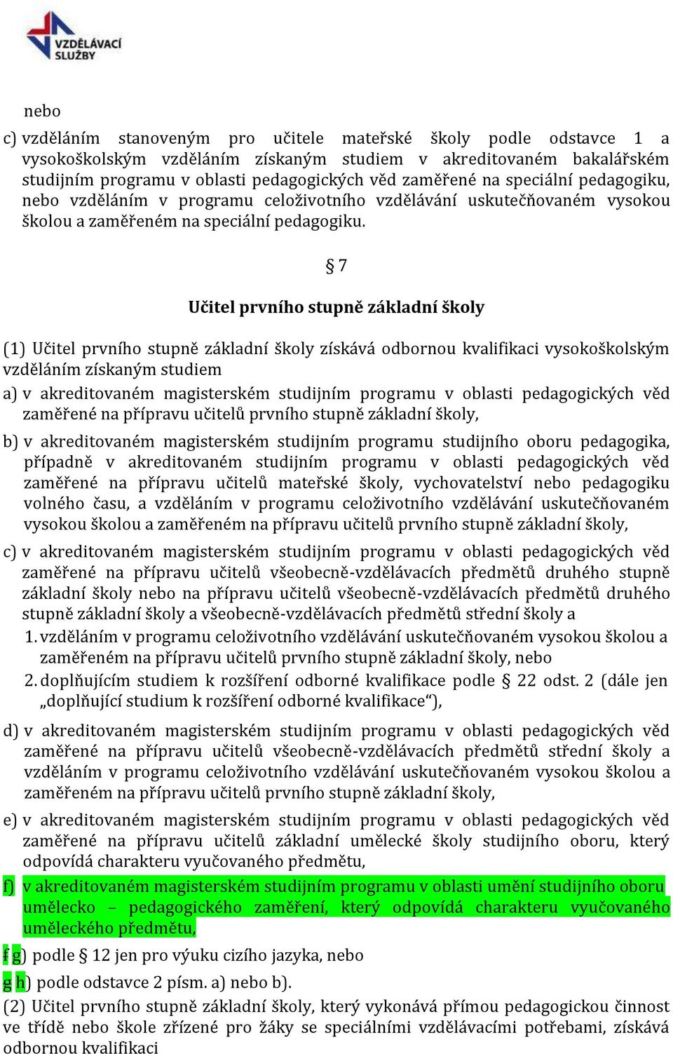 7 Učitel prvního stupně základní školy (1) Učitel prvního stupně základní školy získává odbornou kvalifikaci vysokoškolským vzděláním získaným studiem a) v akreditovaném magisterském studijním