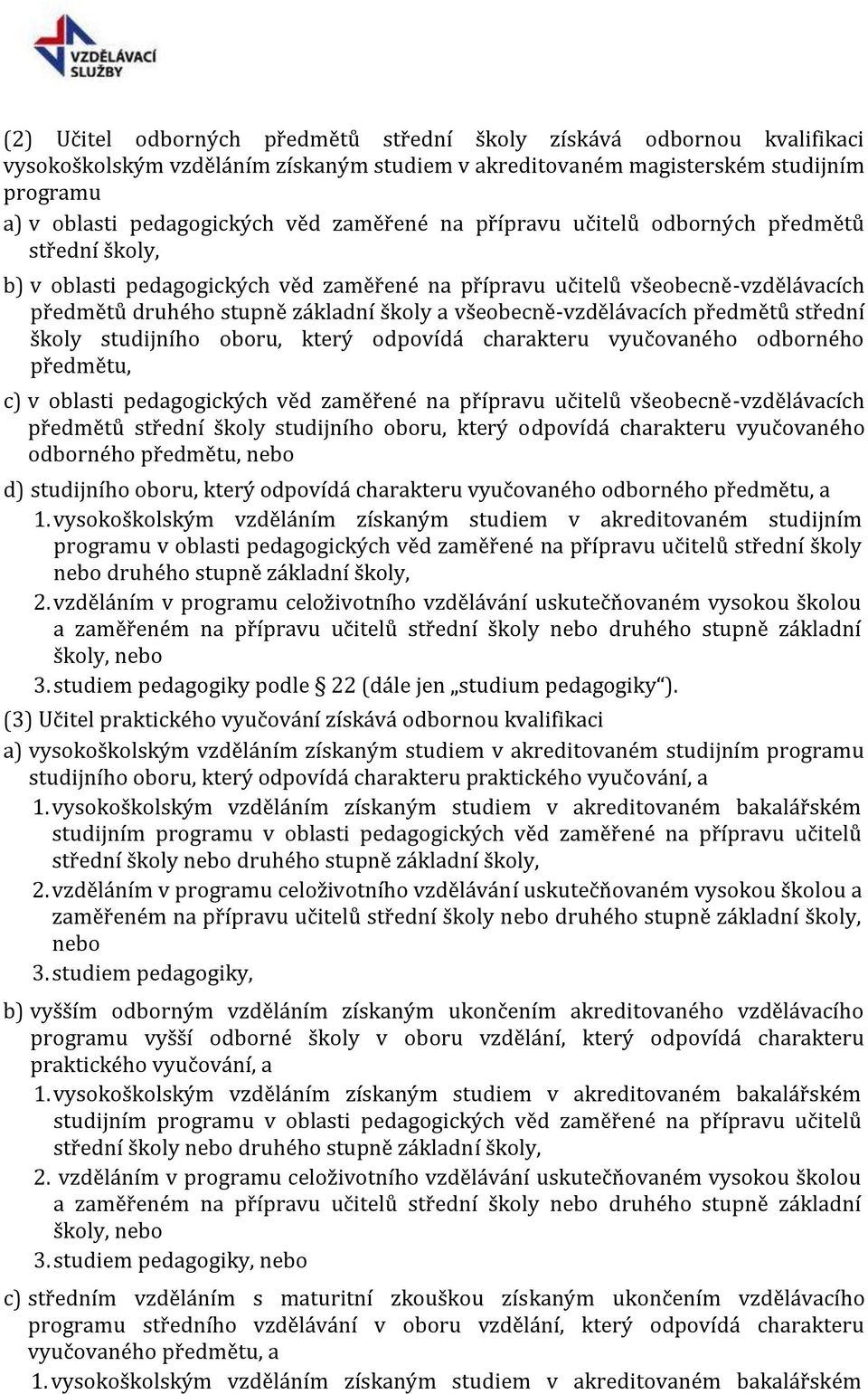 všeobecně-vzdělávacích předmětů střední školy studijního oboru, který odpovídá charakteru vyučovaného odborného předmětu, c) v oblasti pedagogických věd zaměřené na přípravu učitelů