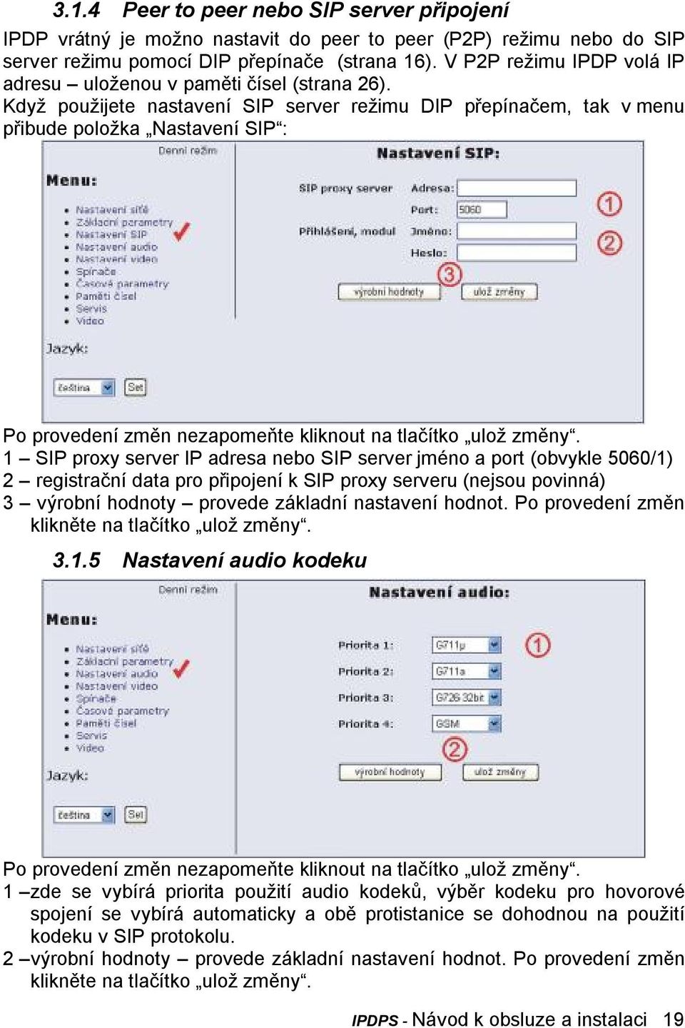 Když použijete nastavení SIP server režimu DIP přepínačem, tak v menu přibude položka Nastavení SIP : Po provedení změn nezapomeňte kliknout na tlačítko ulož změny.