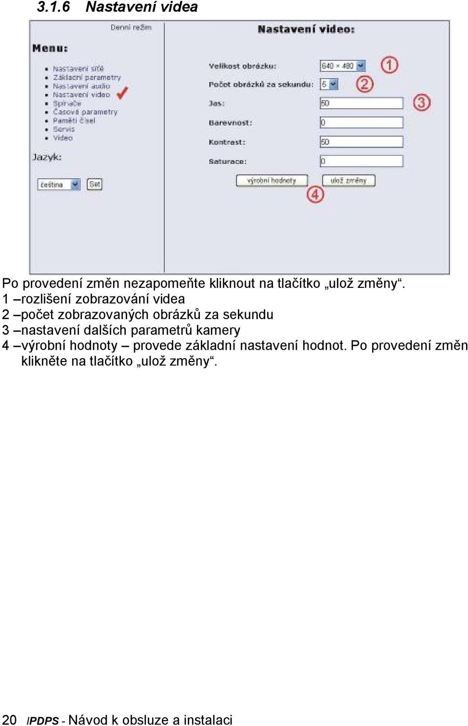 dalších parametrů kamery 4 výrobní hodnoty provede základní nastavení hodnot.