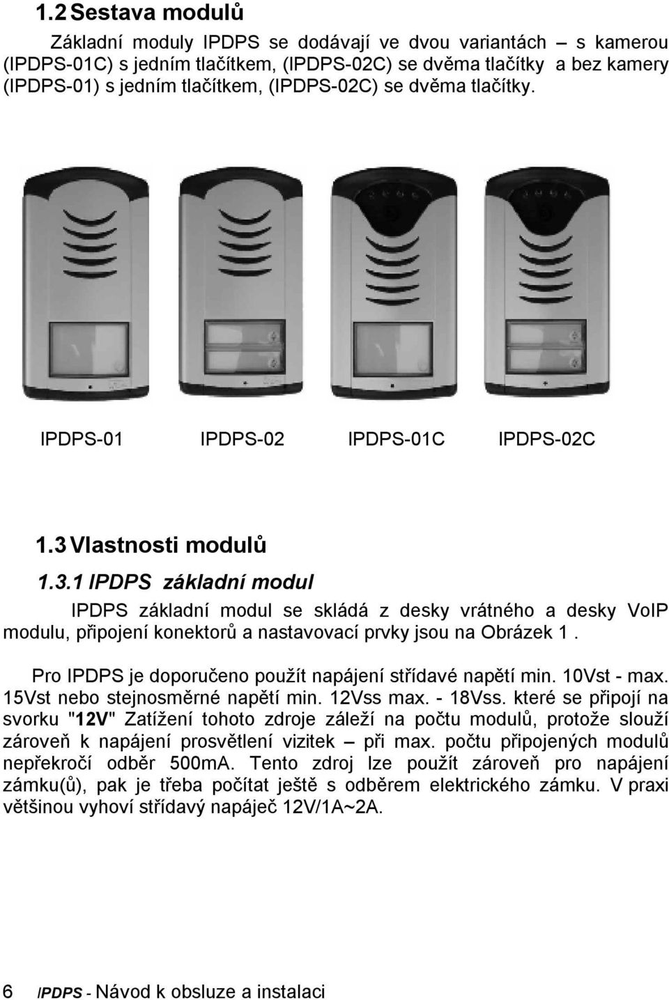 Vlastnosti modulů 1.3.1 IPDPS základní modul IPDPS základní modul se skládá z desky vrátného a desky VoIP modulu, připojení konektorů a nastavovací prvky jsou na Obrázek 1.