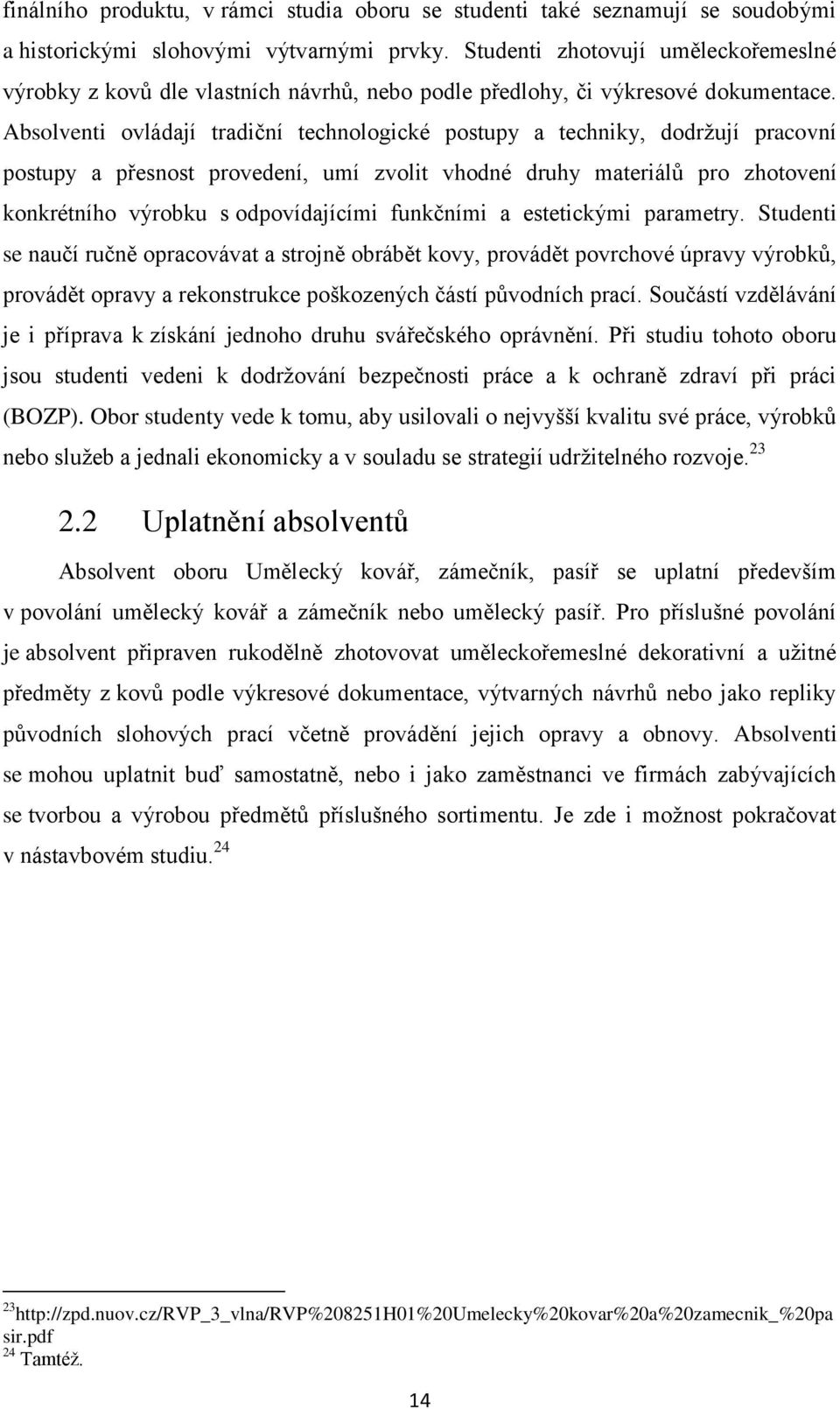 Absolventi ovládají tradiční technologické postupy a techniky, dodržují pracovní postupy a přesnost provedení, umí zvolit vhodné druhy materiálů pro zhotovení konkrétního výrobku s odpovídajícími