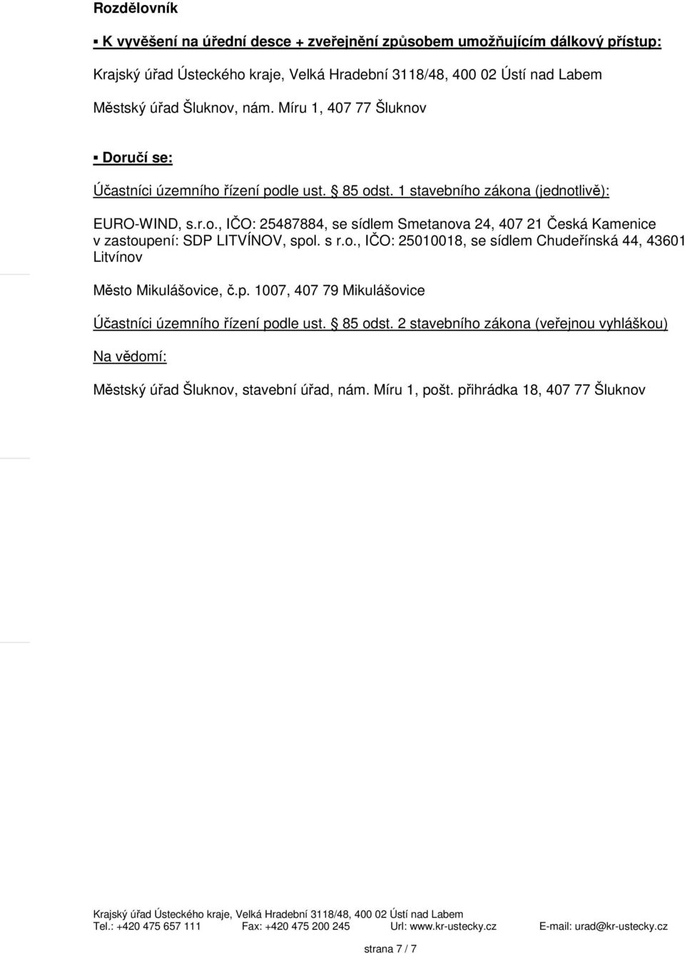 s r.o., IČO: 25010018, se sídlem Chudeřínská 44, 43601 Litvínov Město Mikulášovice, č.p. 1007, 407 79 Mikulášovice Účastníci územního řízení podle ust. 85 odst.