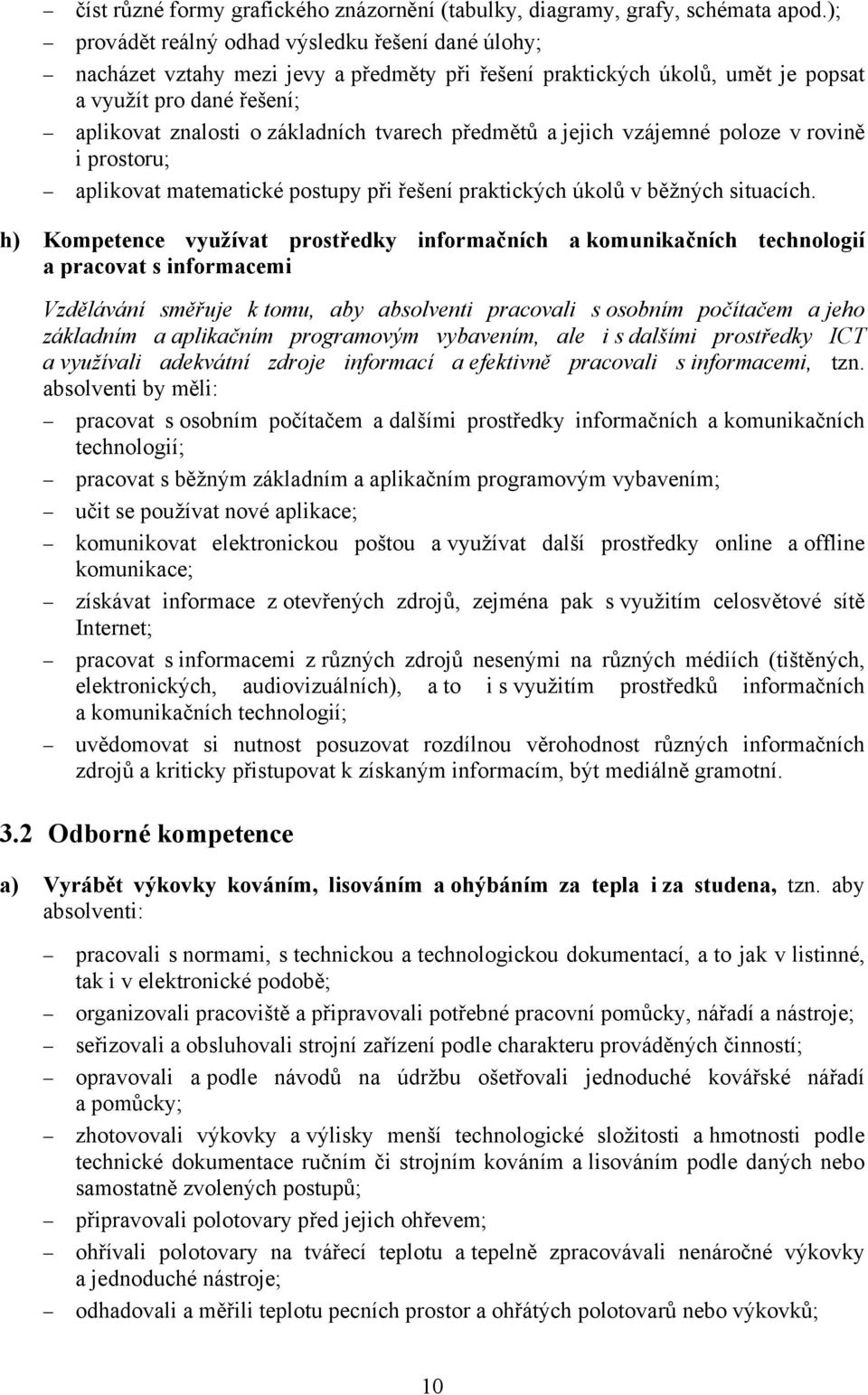 tvarech předmětů a jejich vzájemné poloze v rovině i prostoru; aplikovat matematické postupy při řešení praktických úkolů v běžných situacích.